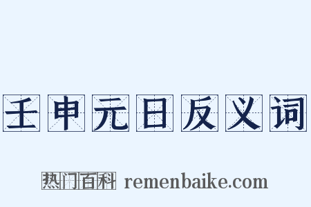 壬申元日反义词是什么意思的图片